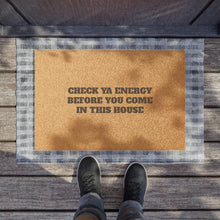 Load image into Gallery viewer, CHECK YA ENERGY BEFORE YOU COME IN THIS HOUSE  Door mat